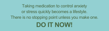 Taking medication to control anxiety
or stress quickly becomes a lifestyle. 
There is no stopping point unless you make one. 
DO IT NOW!